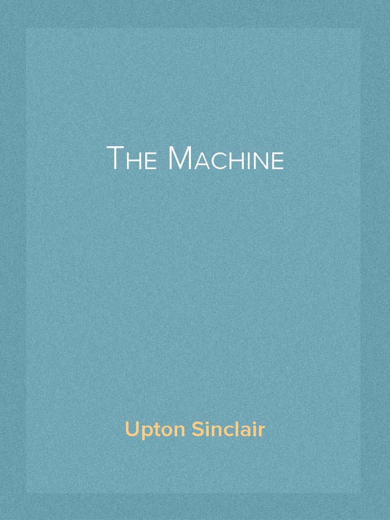 The Machine by Upton Sinclair (Ebook) - Read free for 30 days