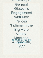 The Battle of the Big Hole
A History of General Gibbon's Engagement with Nez Percés
Indians in the Big Hole Valley, Montana, August 9th, 1877.