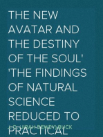 The New Avatar and The Destiny of the Soul
The Findings of Natural Science Reduced to Practical Studies
in Psychology
