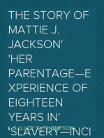 The Story of Mattie J. Jackson
Her Parentage—Experience of Eighteen years in
Slavery—Incidents during the War—Her Escape from Slavery