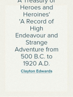 A Treasury of Heroes and Heroines
A Record of High Endeavour and Strange Adventure from 500 B.C. to 1920 A.D.