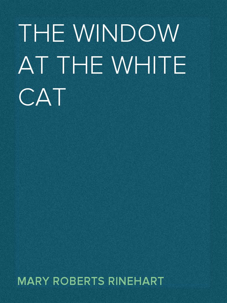 The Window at the White Cat by Mary Roberts Rinehart (Ebook) - Read ...