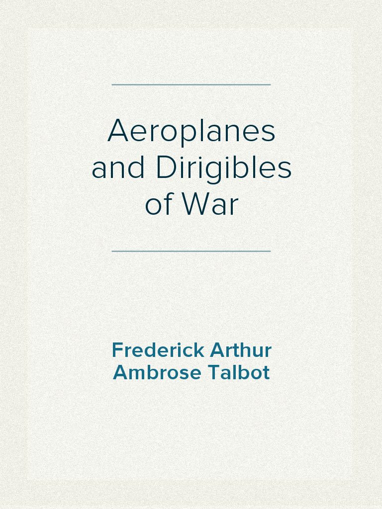 Aeroplanes and Dirigibles of War by Frederick Arthur Ambrose Talbot ...