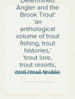The Determined Angler and the Brook Trout
an anthological volume of trout fishing, trout histories,
trout lore, trout resorts, and trout tackle