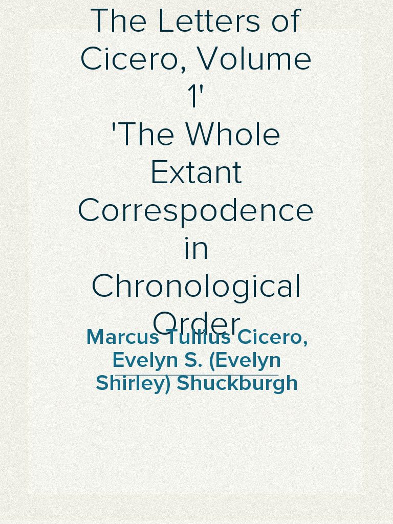 The Letters of Cicero, Volume 1 The Whole Extant Correspodence in ...