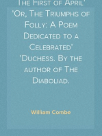 The First of April
Or, The Triumphs of Folly: A Poem Dedicated to a Celebrated
Duchess. By the author of The Diaboliad.