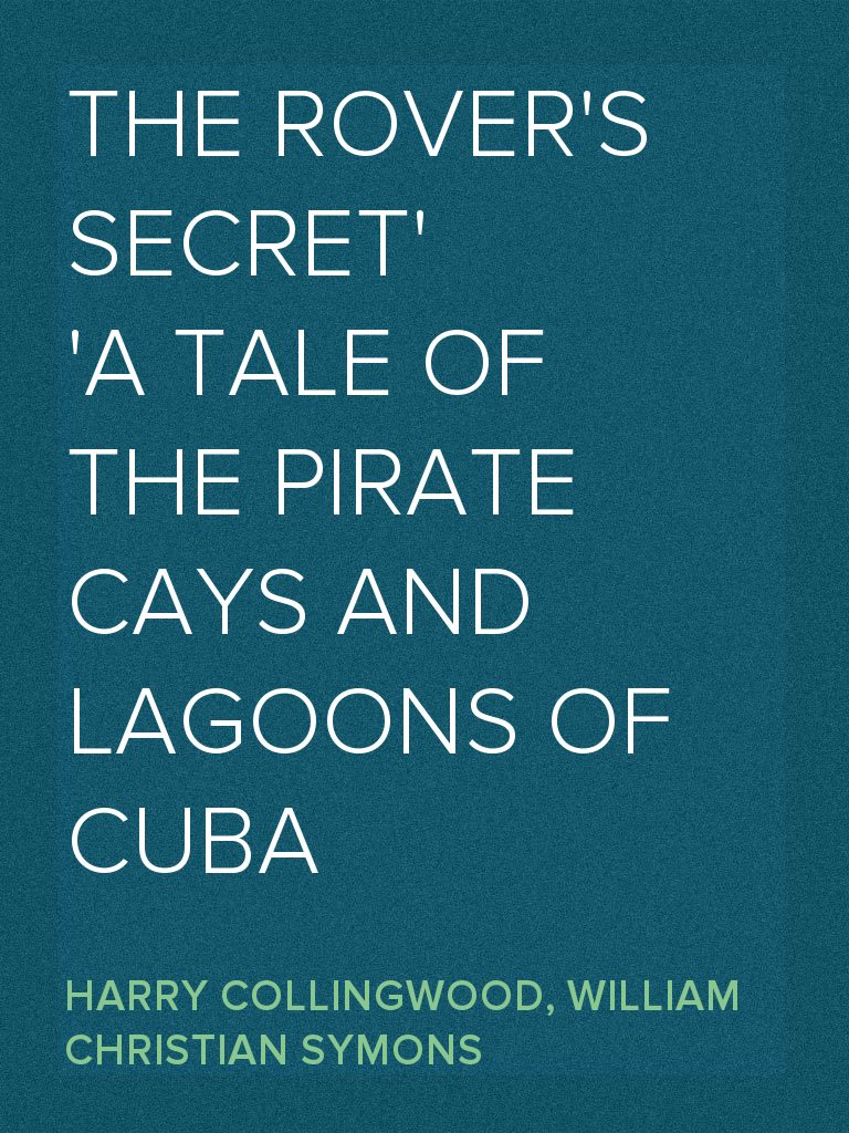 The Rover's Secret A Tale of the Pirate Cays and Lagoons of Cuba by ...
