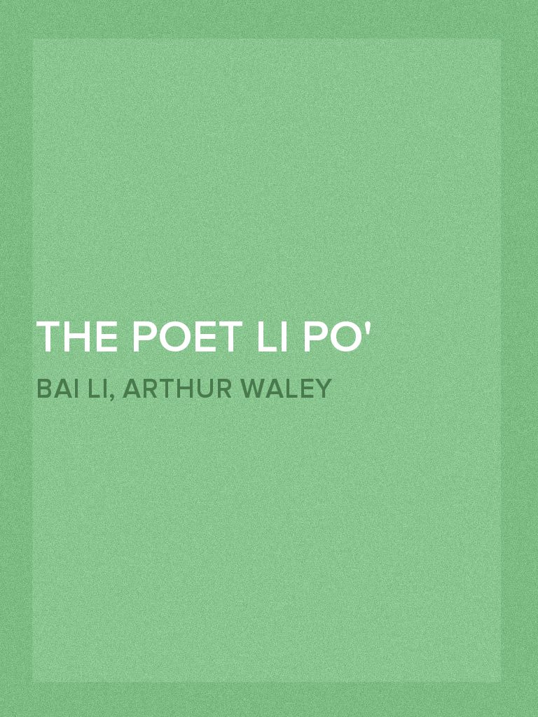 The Poet Li Po A.D. 701-762 by Arthur Waley, Bai Li (Ebook) - Read free ...