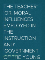The Teacher
Or, Moral Influences Employed in the Instruction and
Government of the Young
