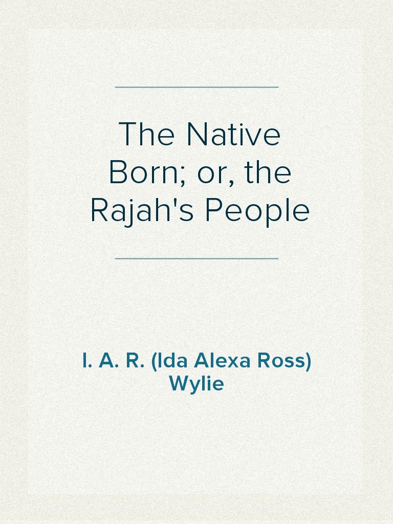 The Native Born; or, the Rajah's People by I. A. R. (Ida Alexa Ross ...