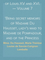 Memoirs of the Courts of Louis XV and XVI. — Volume 7
Being secret memoirs of Madame Du Hausset, lady's maid to Madame de Pompadour, and of the Princess Lamballe