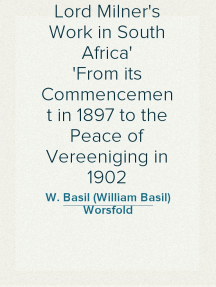 Lord Milner's Work in South Africa
From its Commencement in 1897 to the Peace of Vereeniging in 1902