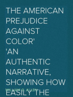 The American Prejudice Against Color
An Authentic Narrative, Showing How Easily The Nation Got
Into An Uproar.