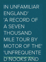 In Unfamiliar England
A Record of a Seven Thousand Mile Tour by Motor of the
Unfrequented Nooks and Corners, and the Shrines of Especial
Interest, in England; With Incursions into Scotland and
Ireland.