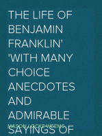 The Life of Benjamin Franklin
With Many Choice Anecdotes and admirable sayings of this
great man never before published by any of his biographers