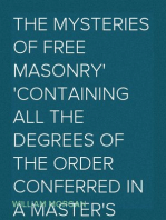 The Mysteries of Free Masonry
Containing All the Degrees of the Order Conferred in a Master's Lodge