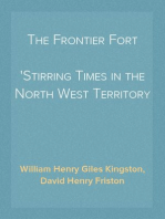 The Frontier Fort
Stirring Times in the North West Territory of British America