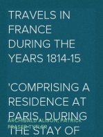 Travels in France during the years 1814-15
Comprising a residence at Paris, during the stay of the allied armies, and at Aix, at the period of the landing of Bonaparte, in two volumes.