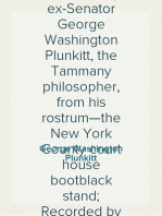 Plunkitt of Tammany Hall: a series of very plain talks on very practical politics, delivered by ex-Senator George Washington Plunkitt, the Tammany philosopher, from his rostrum—the New York County court house bootblack stand; Recorded by William L. Riordon