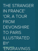 The Stranger in France
or, a Tour from Devonshire to Paris Illustrated by
Engravings in Aqua Tint of Sketches Taken on the Spot.