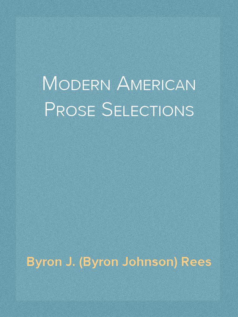 Modern American Prose Selections by Byron J. (Byron Johnson) Rees ...