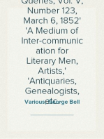 Notes and Queries, Vol. V, Number 123, March 6, 1852
A Medium of Inter-communication for Literary Men, Artists,
Antiquaries, Genealogists, etc.