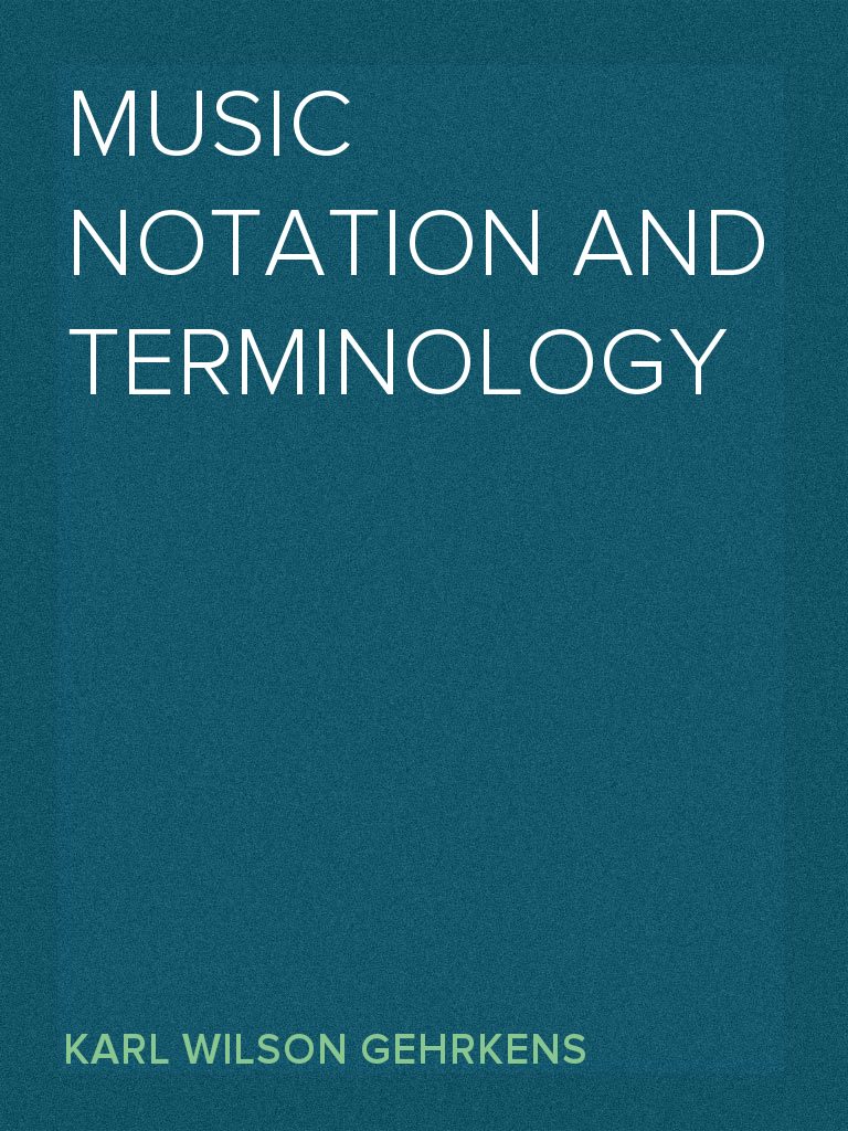 Read Music Notation and Terminology Online by Karl Wilson Gehrkens