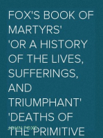 Fox's Book of Martyrs
Or A History of the Lives, Sufferings, and Triumphant
Deaths of the Primitive Protestant Martyrs