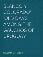 Blanco y Colorado
Old Days among the Gauchos of Uruguay