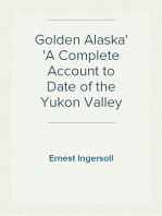 Golden Alaska
A Complete Account to Date of the Yukon Valley