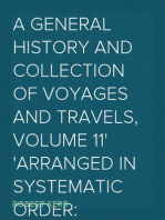 A General History and Collection of Voyages and Travels, Volume 11
Arranged in Systematic Order: Forming a Complete History
of the Origin and Progress of Navigation, Discovery, and
Commerce, by Sea and Land, from the Earliest Ages to the
Present Time