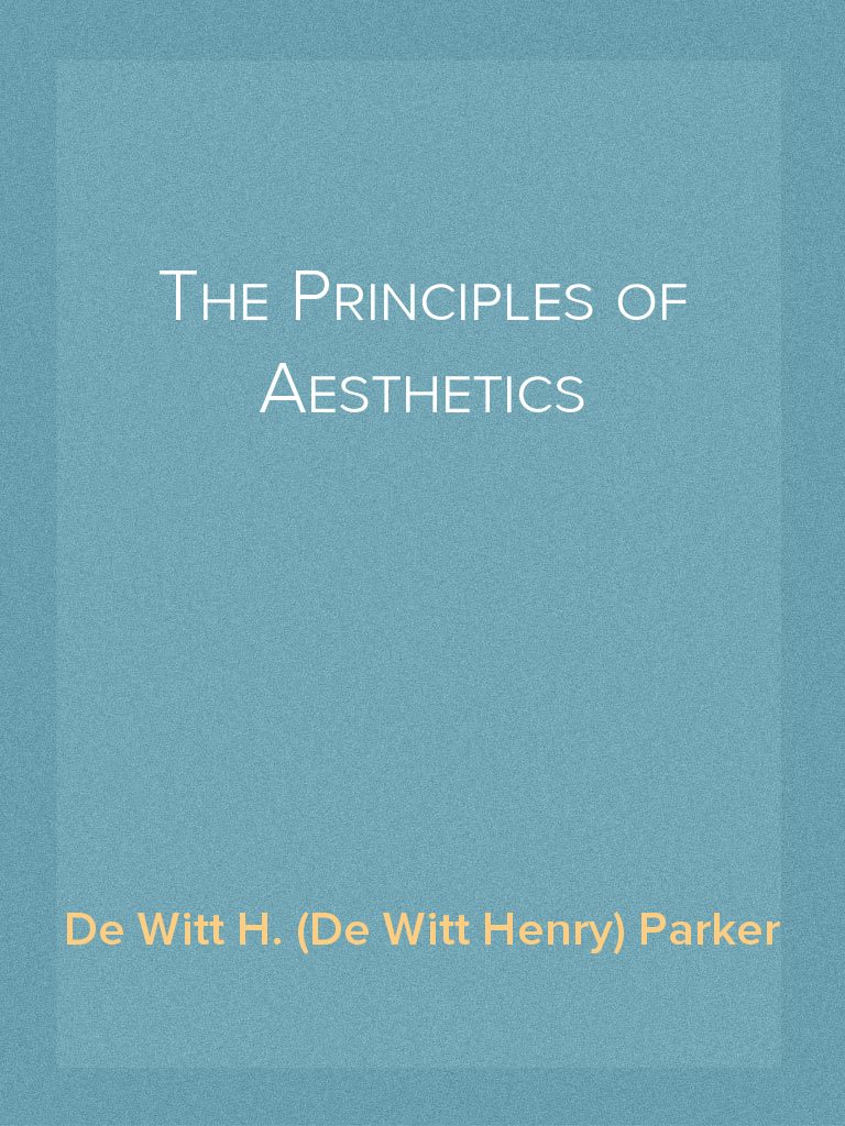 The Principles of Aesthetics by De Witt H. (De Witt Henry) Parker