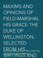 Maxims and Opinions of Field-Marshal His Grace the Duke of Wellington, Selected From His Writings and Speeches During a Public Life of More Than Half a Century