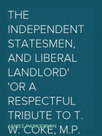 The Independent Statesmen, and Liberal Landlord
or a respectful tribute to T. W. Coke, M.P. for the County of Norfolk