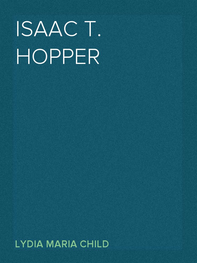 Isaac T. Hopper A True Life by Lydia Maria Child (Ebook) - Read free ...