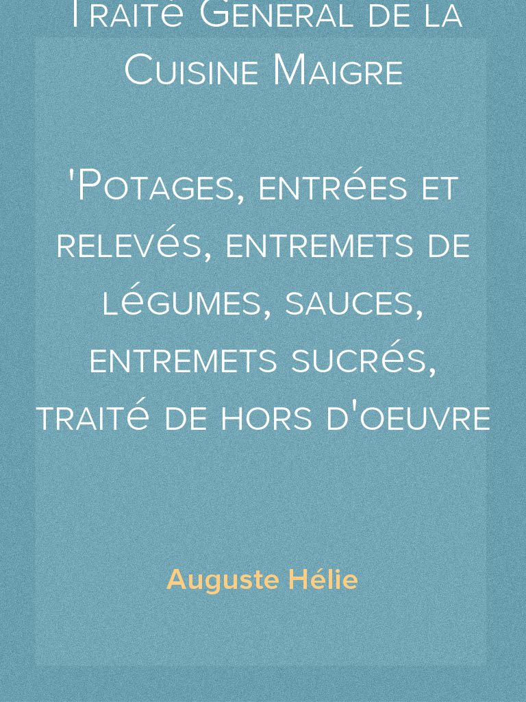 Traité General de la Cuisine Maigre Potages, entrées et relevés ...