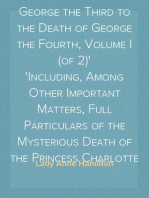 Secret History of the Court of England, from the Accession of George the Third to the Death of George the Fourth, Volume I (of 2)
Including, Among Other Important Matters, Full Particulars of the Mysterious Death of the Princess Charlotte