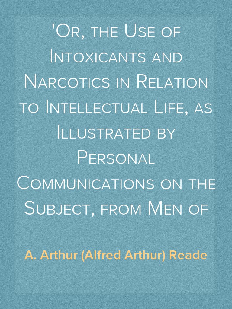 Study and Stimulants Or, the Use of Intoxicants and Narcotics in ...