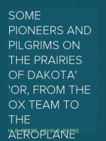 Some Pioneers and Pilgrims on the Prairies of Dakota
Or, From the ox team to the aeroplane