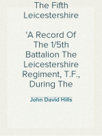 The Fifth Leicestershire
A Record Of The 1/5th Battalion The Leicestershire Regiment, T.F., During The War, 1914-1919.