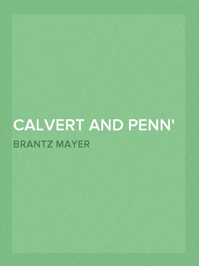 Calvert and Penn Or the Growth of Civil and Religious Liberty in ...