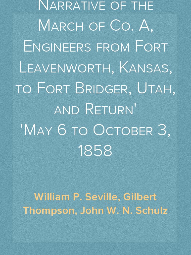 Narrative of the March of Co. A, Engineers from Fort Leavenworth ...