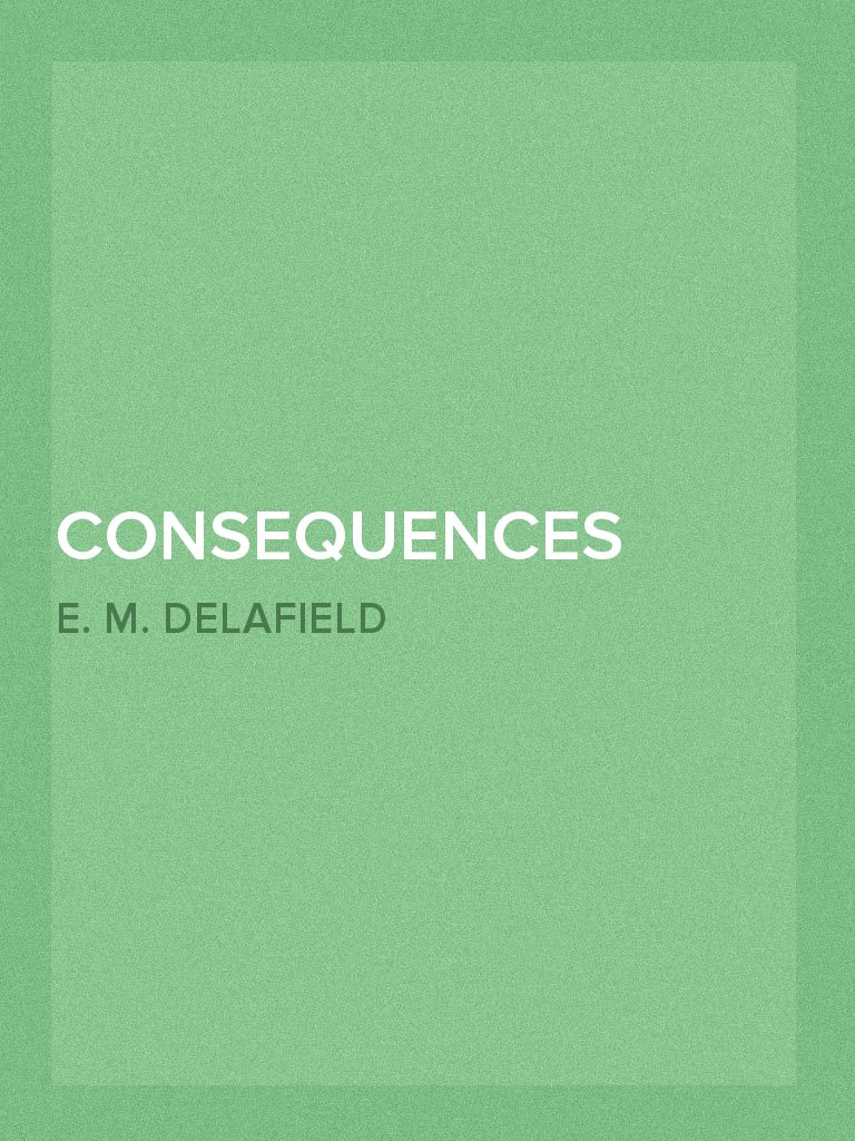 Consequences by E. M. Delafield (Ebook) - Read free for 30 days