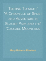 Tenting To-night
A Chronicle of Sport and Adventure in Glacier Park and the
Cascade Mountains