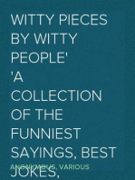 Witty Pieces by Witty People
A collection of the funniest sayings, best jokes, laughable
anecdotes, mirthful stories, etc., extant