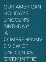 Our American Holidays: Lincoln's Birthday
A Comprehensive View of Lincoln as Given in the Most
Noteworthy Essays, Orations and Poems, in Fiction and in
Lincoln's Own Writings