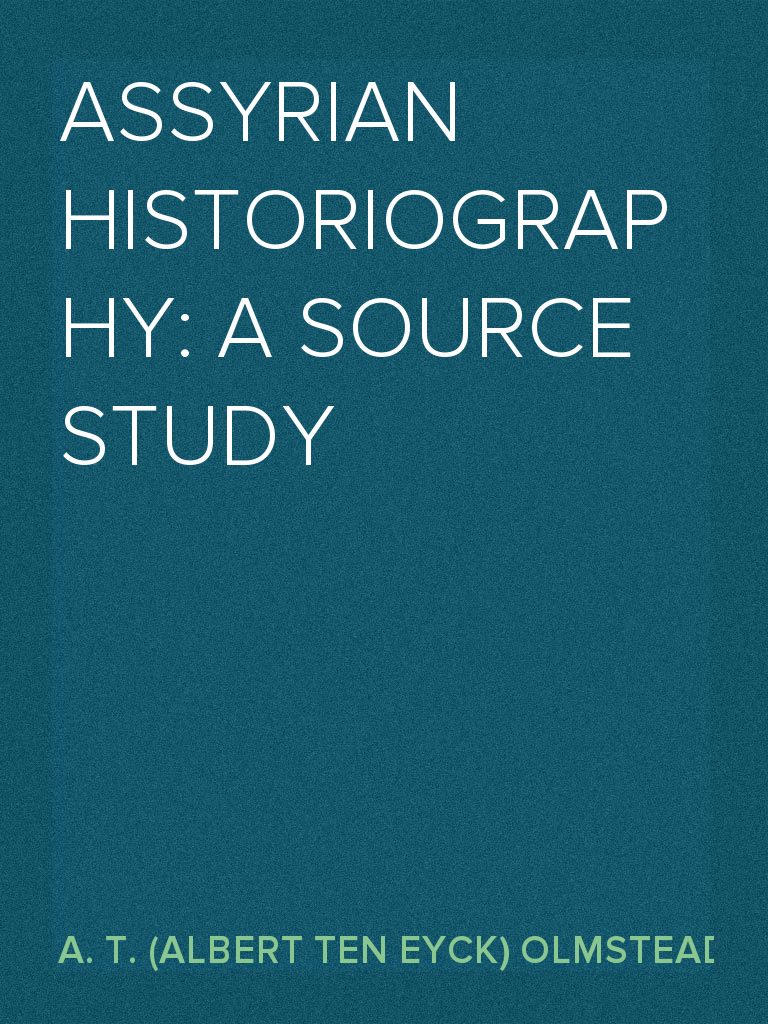 Assyrian Historiography: A Source Study by A. T. (Albert Ten Eyck ...