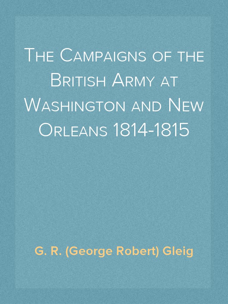 The Campaigns of the British Army at Washington and New Orleans 1814 ...