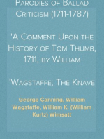Parodies of Ballad Criticism (1711-1787)
A Comment Upon the History of Tom Thumb, 1711, by William
Wagstaffe; The Knave of Hearts, 1787, by George Canning