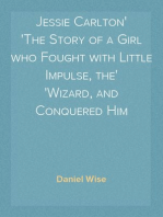 Jessie Carlton
The Story of a Girl who Fought with Little Impulse, the
Wizard, and Conquered Him